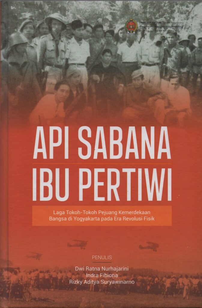 Book Cover: Api Sabana Ibu Pertiwi : Laga Tokoh-Tokoh Pejuang Kemerdekaan Bangsa di Yogyakarta pada Era Revolusi Fisik