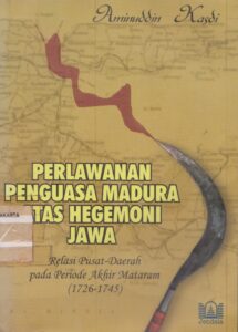 Book Cover: Perlawanan Penguasa Madura atas Hegemoni Jawa Relasi Pusat Daerah pada Periode Akhir Mataram 1726-1745