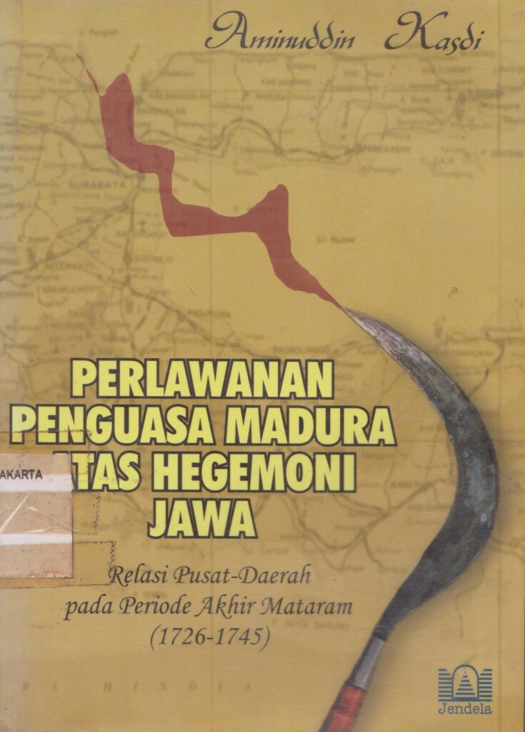 Book Cover: Perlawanan Penguasa Madura atas Hegemoni Jawa Relasi Pusat Daerah pada Periode Akhir Mataram 1726-1745
